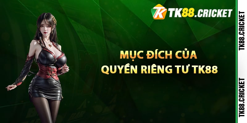 Quyền Riêng Tư TK88 – Cam Kết Bảo Vệ Tối Đa Quyền Lợi 2 Mục đích của quyền riêng tư TK88